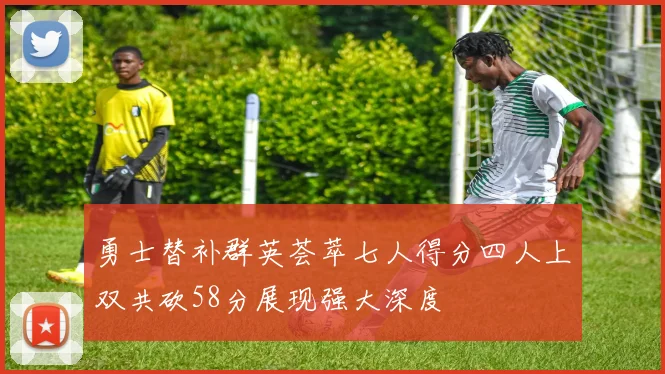 勇士替补群英荟萃七人得分四人上双共砍58分展现强大深度
