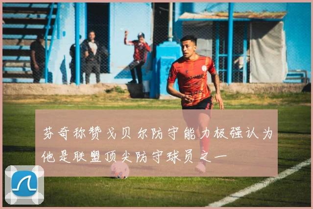 芬奇称赞戈贝尔防守能力极强认为他是联盟顶尖防守球员之一