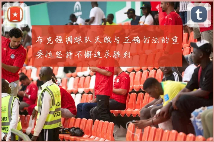 布克强调球队天赋与正确打法的重要性坚持不懈追求胜利