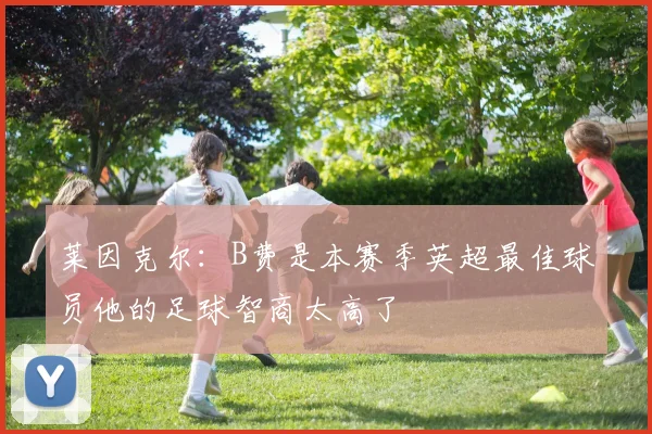 莱因克尔：B费是本赛季英超最佳球员他的足球智商太高了